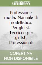 Professione moda. Manuale di modellistica. Per gli Ist. Tecnici e per gli Ist. Professionali libro