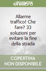 Allarme traffico! Che fare? 33 soluzioni per evitare la fine della strada