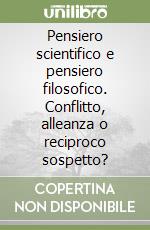 Pensiero scientifico e pensiero filosofico. Conflitto, alleanza o reciproco sospetto? libro