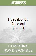 I vagabondi. Racconti giovanili libro