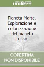 Pianeta Marte. Esplorazione e colonizzazione del pianeta rosso