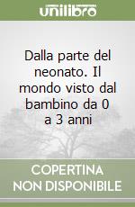 Dalla parte del neonato. Il mondo visto dal bambino da 0 a 3 anni