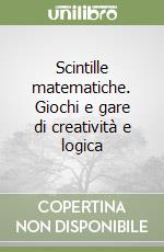 Scintille matematiche. Giochi e gare di creatività e logica libro