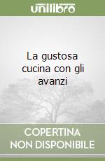 La gustosa cucina con gli avanzi libro