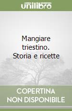 Mangiare triestino. Storia e ricette libro