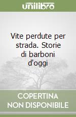 Vite perdute per strada. Storie di barboni d'oggi