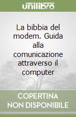 La bibbia del modem. Guida alla comunicazione attraverso il computer