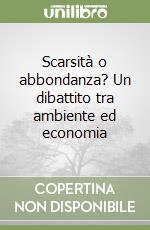 Scarsità o abbondanza? Un dibattito tra ambiente ed economia