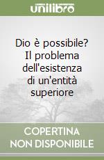 Dio è possibile? Il problema dell'esistenza di un'entità superiore libro