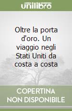 Oltre la porta d'oro. Un viaggio negli Stati Uniti da costa a costa libro