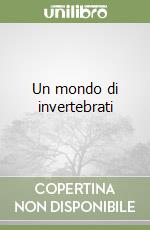 Un mondo di invertebrati libro