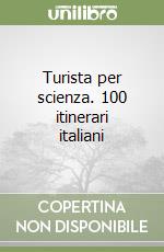 Turista per scienza. 100 itinerari italiani libro