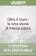 Oltre il muro: la vera storia di mucca pazza