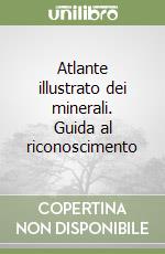 Atlante illustrato dei minerali. Guida al riconoscimento libro