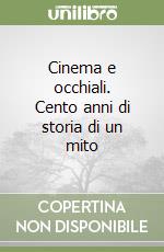 Cinema e occhiali. Cento anni di storia di un mito libro