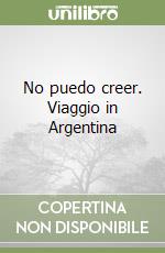 No puedo creer. Viaggio in Argentina