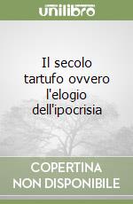 Il secolo tartufo ovvero l'elogio dell'ipocrisia libro