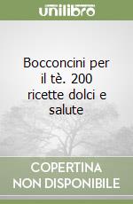 Bocconcini per il tè. 200 ricette dolci e salute libro