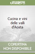 Cucina e vini delle valli d'Aosta libro