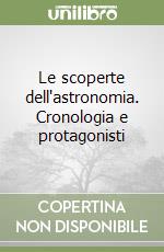 Le scoperte dell'astronomia. Cronologia e protagonisti