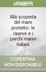 Alla scoperta del mare protetto: le riserve e i parchi marini italiani libro