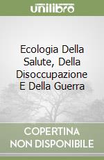 Ecologia Della Salute, Della Disoccupazione E Della Guerra libro