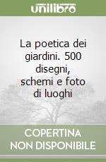 La poetica dei giardini. 500 disegni, schemi e foto di luoghi