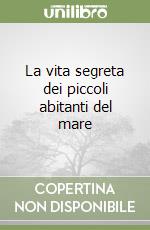 La vita segreta dei piccoli abitanti del mare libro