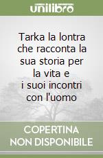 Tarka la lontra che racconta la sua storia per la vita e i suoi incontri con l'uomo