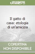 Il gatto di casa: etologia di un'amicizia