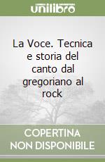 La Voce. Tecnica e storia del canto dal gregoriano al rock libro