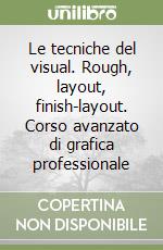 Le tecniche del visual. Rough, layout, finish-layout. Corso avanzato di grafica professionale