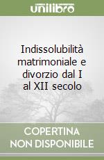 Indissolubilità matrimoniale e divorzio dal I al XII secolo libro