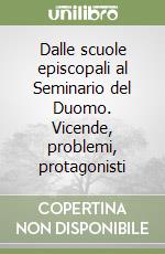 Dalle scuole episcopali al Seminario del Duomo. Vicende, problemi, protagonisti