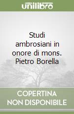 Studi ambrosiani in onore di mons. Pietro Borella libro