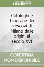 Cataloghi e biografie dei vescovi di Milano dalle origini al secolo XVI libro