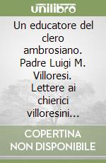 Un educatore del clero ambrosiano. Padre Luigi M. Villoresi. Lettere ai chierici villoresini del Seminario teologico di Milano