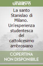 La santo Stanislao di Milano. Un'esperienza studentesca del cattolicesimo ambrosiano