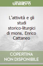 L'attività e gli studi storico-liturgici di mons. Enrico Cattaneo