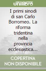 I primi sinodi di san Carlo Borromeo. La riforma tridentina nella provincia ecclesiastica milanese