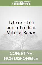 Lettere ad un amico Teodoro Valfrè di Bonzo