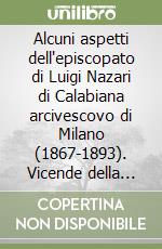 Alcuni aspetti dell'episcopato di Luigi Nazari di Calabiana arcivescovo di Milano (1867-1893). Vicende della Chiesa ambrosiana nella seconda metà del 1800