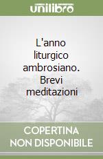 L'anno liturgico ambrosiano. Brevi meditazioni libro