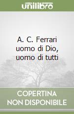 A. C. Ferrari uomo di Dio, uomo di tutti libro