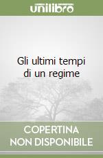 Gli ultimi tempi di un regime libro