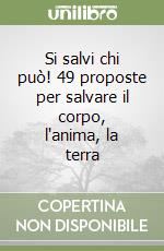 Si salvi chi può! 49 proposte per salvare il corpo, l'anima, la terra libro