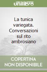 La tunica variegata. Conversazioni sul rito ambrosiano libro