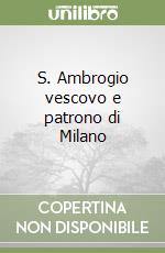 S. Ambrogio vescovo e patrono di Milano libro