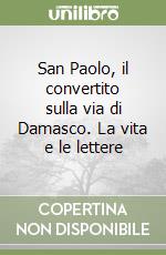 San Paolo, il convertito sulla via di Damasco. La vita e le lettere libro