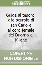 Guida al tesoro, allo scurolo di san Carlo e al coro jemale del Duomo di Milano